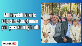 Milletvekili Nazırlı: Kalplerimiz Elazığ'ımızın şen çocukları için attı