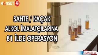 SAHTE / KAÇAK ALKOL İMALATÇILARINA 81 İLDE OPERASYON