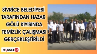 Sivrice Belediyesi tarafından Hazar Gölü kıyısında temizlik çalışması gerçekleştirildi