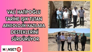 VALİ HATİPOĞLU TARİHE IŞIK TUTAN ARKEOLOJİK KAZILARA DESTEKLERİNİ SÜRDÜRÜYOR