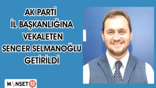 AK PARTİ İL BAŞKANLIĞINA VEKALETEN SENCER SELMANOĞLU GETİRİLDİ
