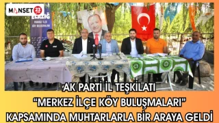 AK Parti İl Teşkilatı “Merkez İlçe Köy Buluşmaları” Kapsamında Muhtarlarla Bir araya Geldi