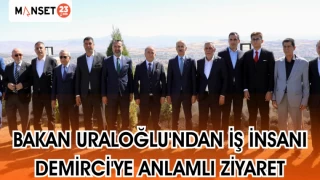 BAKAN URALOĞLU'NDAN İŞ İNSANI DEMİRCİ'YE ANLAMLI ZİYARET