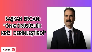 BAŞKAN ERCAN: “ÖNGÖRÜSÜZLÜK KRİZİ DERİNLEŞTİRDİ”