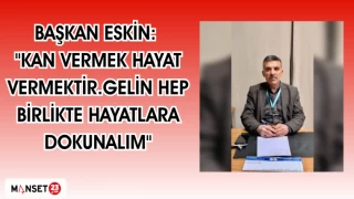 BAŞKAN ESKİN "KAN VERMEK HAYAT VERMEKTİR.GELİN HEP BİRLİKTE HAYATLARA DOKUNALIM"