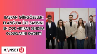 BAŞKAN GÜRGÖZELER: ELAZIĞ'DA ÜYE SAYISINI EN ÇOK ARTIRAN SENDİKA OLDUKLARINI KAYDETTİ