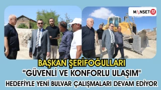 BAŞKAN ŞERİFOĞLULLARI “GÜVENLİ VE KONFORLU ULAŞIM" HEDEFİYLE YENİ BULVAR ÇALIŞMALARI DEVAM EDİYOR