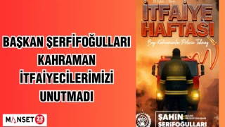 BAŞKAN ŞERİFOĞULLARI KAHRAMAN İTFAİYECİLERİMİZİ UNUTMADI