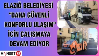 ELAZIĞ BELEDİYESİ "DAHA GÜVENLİ KONFORLU ULAŞIM" İÇİN ÇALIŞMAYA DEVAM EDİYOR