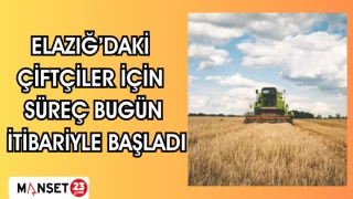 Elazığ’daki çiftçiler için süreç bugün itibariyle başladı
