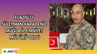 Elazığ’lı Süleyman Karadeniz Muğla İl Emniyet Müdürü oldu