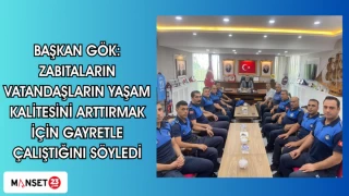 BAŞKAN GÖK: ZABITALARIN VATANDAŞLARIN YAŞAM KALİTESİNİ ARTTIRMAK İÇİN GAYRETLE ÇALIŞTIĞINI SÖYLEDİ