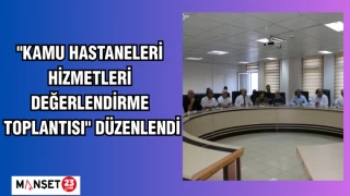 "Kamu Hastaneleri Hizmetleri Değerlendirme Toplantısı" düzenlendi