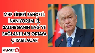 MHP LİDERİ BAHÇELİ: İNANIYORUM Kİ, SALDIRGANIN BAĞ VE BAĞLANTILARI ORTAYA ÇIKARILACAK