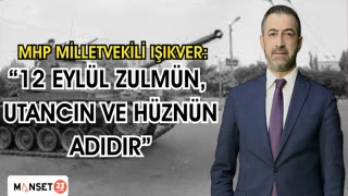 MHP MİLLETVEKİLİ IŞIKVER: "12 EYLÜL ZULMÜN, UTANCIN VE HÜZNÜN ADIDIR"