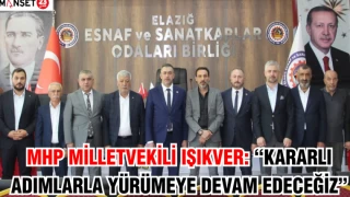 MHP MİLLETVEKİLİ IŞIKVER: “KARARLI ADIMLARLA YÜRÜMEYE DEVAM EDECEĞİZ"