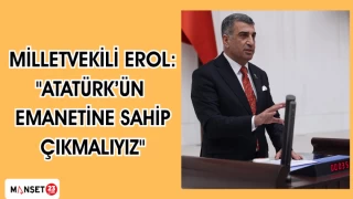 MİLLETVEKİLİ EROL: "ATATÜRK'ÜN EMANETİNE SAHİP ÇIKMALIYIZ"