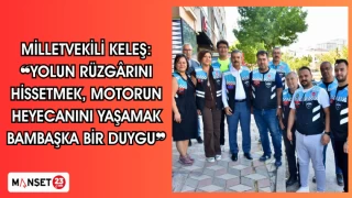 Milletvekili Keleş: ❝Yolun rüzgârını hissetmek, motorun heyecanını yaşamak bambaşka bir duygu.❞