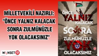 Milletvekili Nazırlı: "Önce yalnız kalacak, sonra zulmünüzle yok olacaksınız"