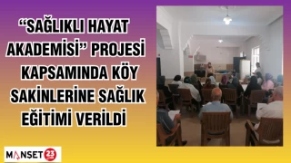 "SAĞLIKLI HAYAT AKADEMİSİ" PROJESİ KAPSAMINDA KÖY SAKİNLERİNE SAĞLIK EĞİTİMİ VERİLDİ