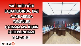 Vali Hatipoğlu Başkanlığında, Kazı alanlarında yürütülen çalışmalara ilişkin değerlendirme toplantısı