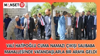 VALİ HATİPOĞLU CUMA NAMAZI ÇIKIŞI SALIBABA MAHALLESİ'NDE VATANDAŞLARLA BİR ARAYA GELDİ