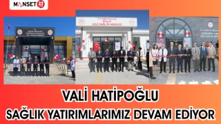 VALİ HATİPOĞLU: SAĞLIK YATIRIMLARIMIZ DEVAM EDİYOR