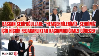 BAŞKAN ŞERİFOĞULLARI; “HEMŞEHRİLERİMİZ, ŞEHRİMİZ İÇİN HİÇBİR FEDAKARLIKTAN KAÇINMADIĞIMIZI GÖRECEK”
