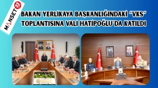 BAKAN YERLİKAYA BAŞKANLIĞINDAKİ “VKS” TOPLANTISINA VALİ HATİPOĞLU’DA KATILDI