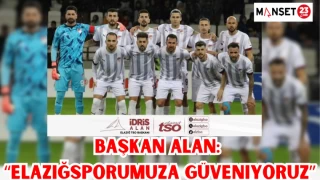 Başkan Alan: “Elazığsporumuza Güveniyoruz”