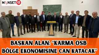 BAŞKAN ALAN: “KARMA OSB, BÖLGE EKONOMİSİNE CAN KATACAK”