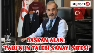 BAŞKAN ALAN: "PALU'NUN TALEBİ SANAYİ SİTESİ"