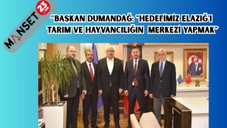 BAŞKAN DUMANDAĞ: "HEDEFİMİZ ELAZIĞ'I TARIM VE HAYVANCILIĞIN MERKEZİ YAPMAK"
