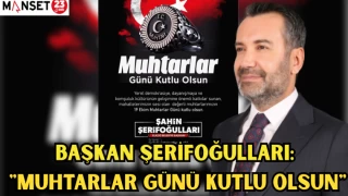 BAŞKAN ŞERİFOĞULLARI: "MUHTARLAR GÜNÜ KUTLU OLSUN"