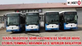 ELAZIĞ BELEDİYESİ, ŞEHİR HASTANESİ İLE ŞEHİRLER ARASI OTOBÜS TERMİNALİ ARASINDA GECE SEFERLERİ BAŞLATIYOR