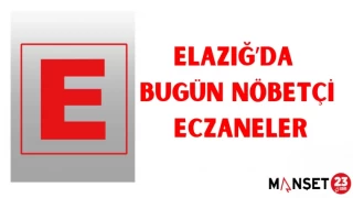 ELAZIĞ'DA BUGÜN NÖBETÇİ ECZANELER