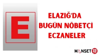 ELAZIĞ'DA BUGÜN NÖBETÇİ ECZANELER