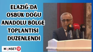 Elazığ’da OSBÜK Doğu Anadolu Bölge Toplantısı düzenlendi.
