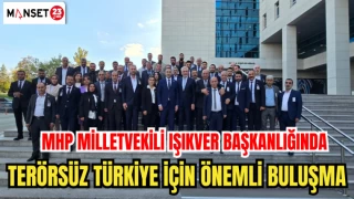 MHP MİLLETVEKİLİ IŞIKVER BAŞKANLIĞINDA TERÖRSÜZ TÜRKİYE İÇİN ÖNEMLİ BULUŞMA