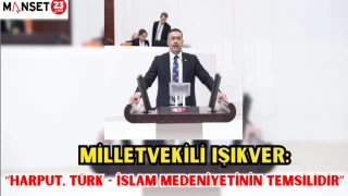 MİLLETVEKİLİ IŞIKVER: “HARPUT, TÜRK - İSLAM MEDENİYETİNİN TEMSİLİDİR”