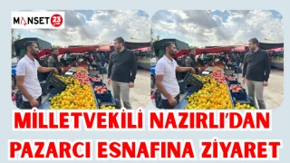 MİLLETVEKİLİ NAZIRLI'DAN PAZARCI ESNAFINA ZİYARET