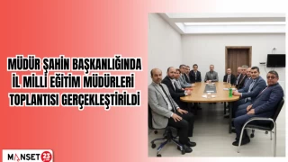 MÜDÜR ŞAHİN BAŞKANLIĞINDA İL MİLLİ EĞİTİM MÜDÜRLERİ TOPLANTISI GERÇEKLEŞTİRİLDİ
