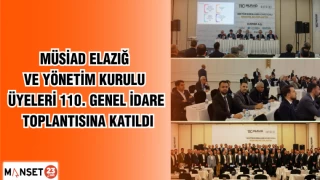 MÜSİAD ELAZIĞ VE YÖNETİM KURULU ÜYELERİ 110. GENEL İDARE TOPLANTISINA KATILDI