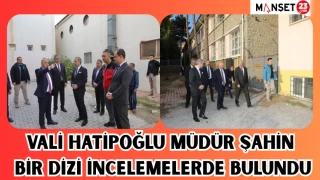 VALİ HATİPOĞLU MÜDÜR ŞAHİN BİR DİZİ İNCELEMELERDE BULUNDU
