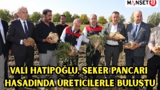 VALİ HATİPOĞLU, ŞEKER PANCARI HASADINDA ÜRETİCİLERLE BULUŞTU