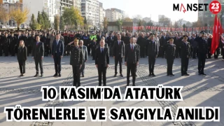 10 KASIM'DA ATATÜRK, TÖRENLERLE VE SAYGIYLA ANILDI