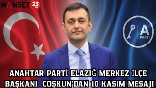 ANAHTAR PARTİ ELAZIĞ MERKEZ İLÇE BAŞKANI COŞKUN’DAN 10 KASIM MESAJI