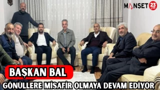 BAŞKAN BAL, GÖNÜLLERE MİSAFİR OLMAYA DEVAM EDİYOR