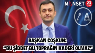 BAŞKAN COŞKUN: “BU ŞİDDET BU TOPRAĞIN KADERİ OLMAZ”