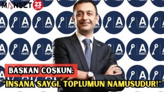 BAŞKAN COŞKUN: “İNSANA SAYGI, TOPLUMUN NAMUSUDUR!”
